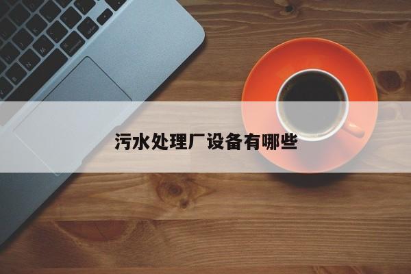 污水處理廠設(shè)備有哪些