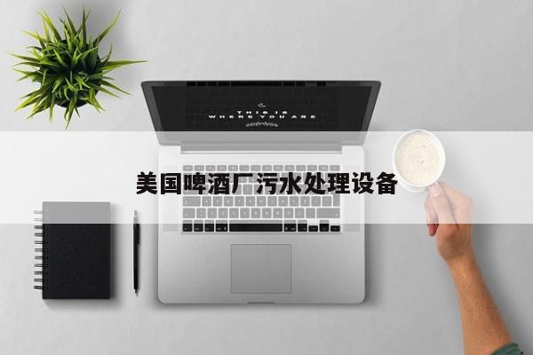 美國(guó)啤酒廠污水處理設(shè)備